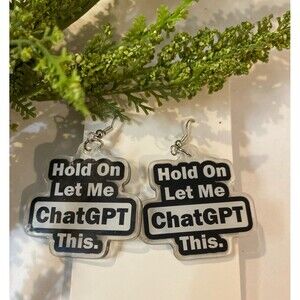 Earrings “Hold On Let Me ChatGPT This” Humorous Statement Dangle Acrylic Funny